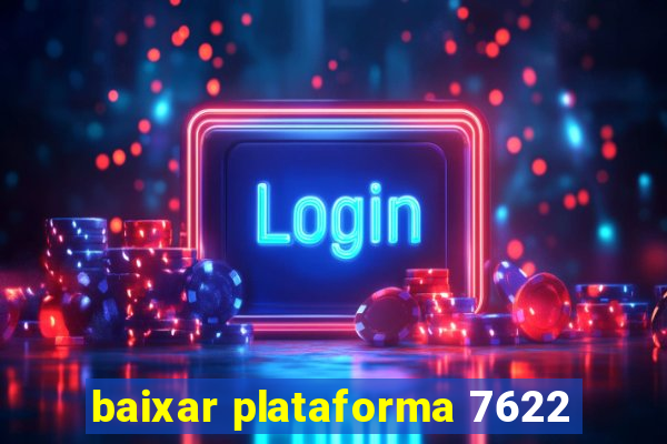 baixar plataforma 7622